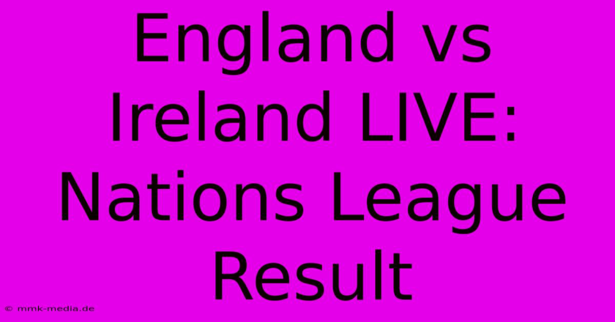 England Vs Ireland LIVE: Nations League Result