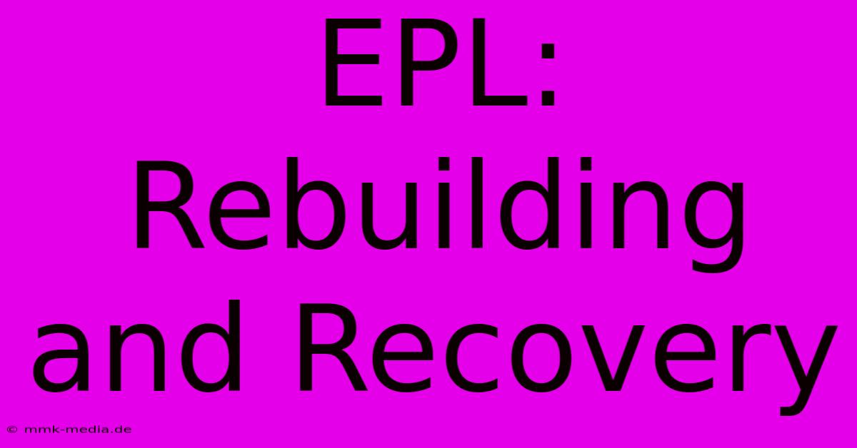 EPL: Rebuilding And Recovery