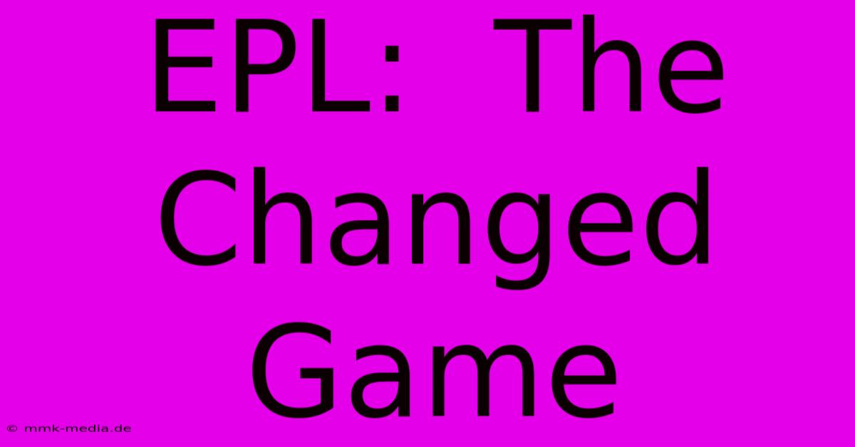 EPL:  The Changed Game