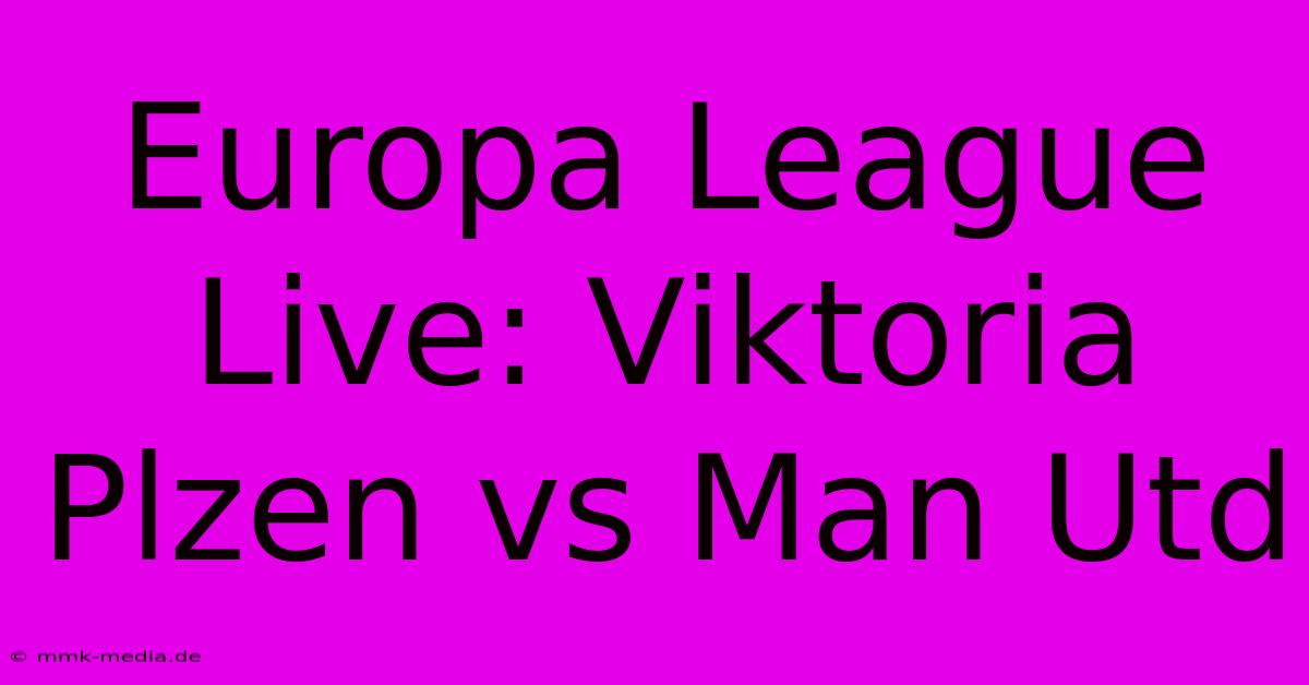 Europa League Live: Viktoria Plzen Vs Man Utd