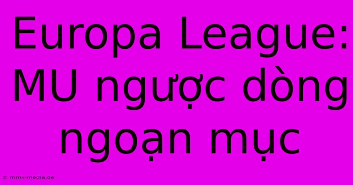 Europa League: MU Ngược Dòng Ngoạn Mục