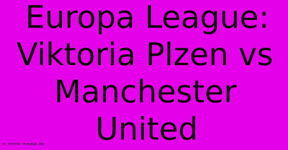 Europa League: Viktoria Plzen Vs Manchester United