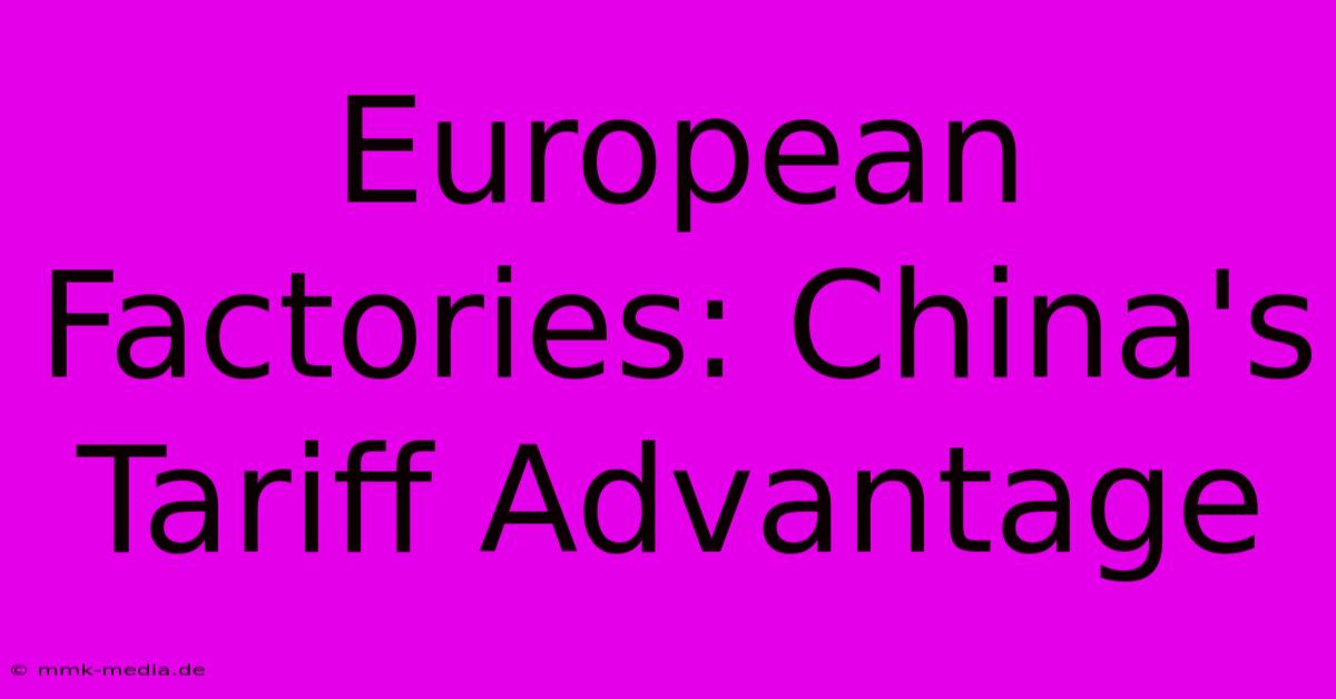 European Factories: China's Tariff Advantage