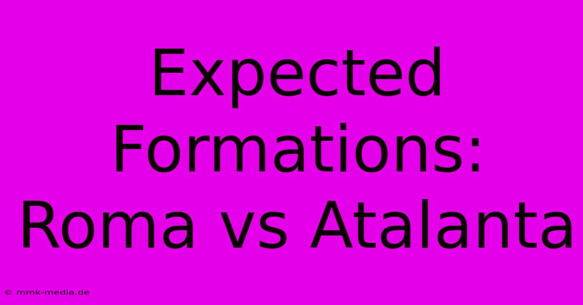 Expected Formations: Roma Vs Atalanta