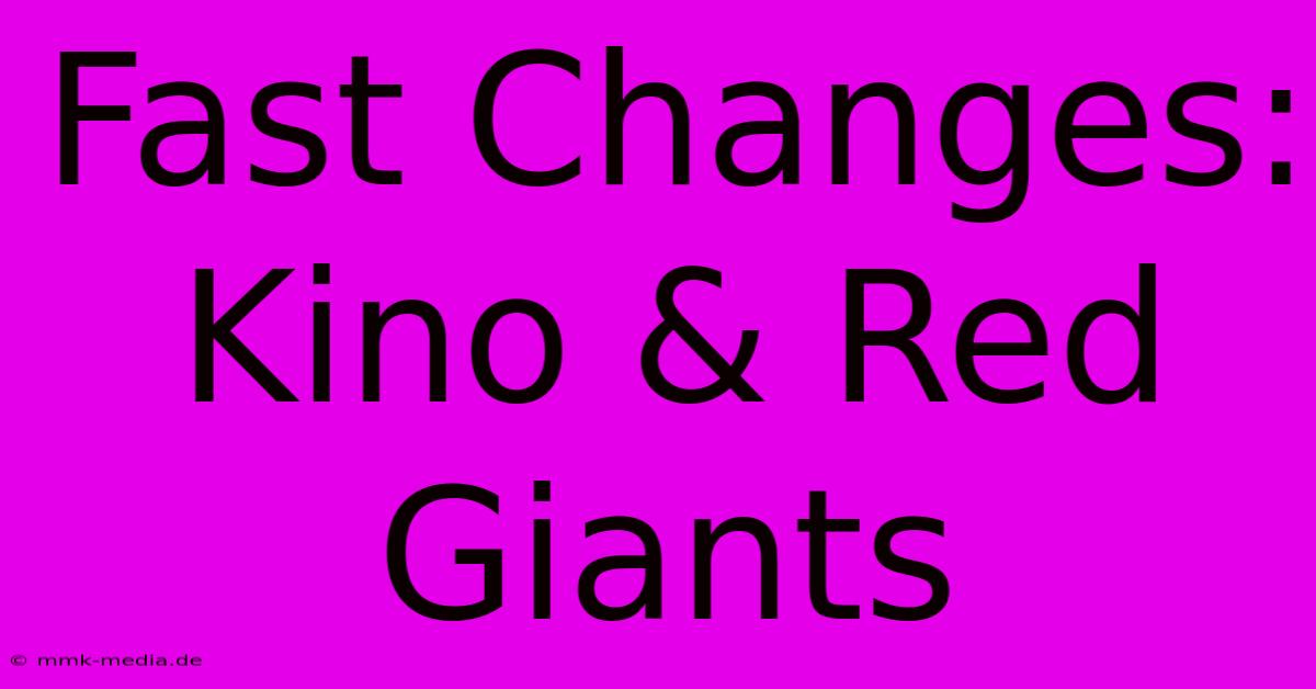 Fast Changes: Kino & Red Giants