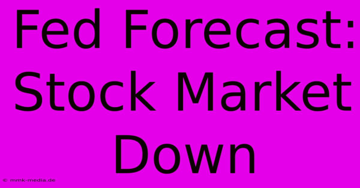 Fed Forecast: Stock Market Down