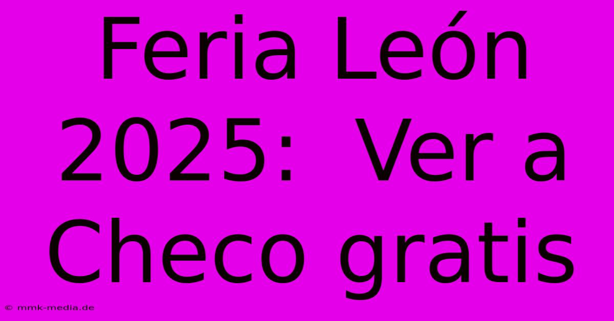 Feria León 2025:  Ver A Checo Gratis