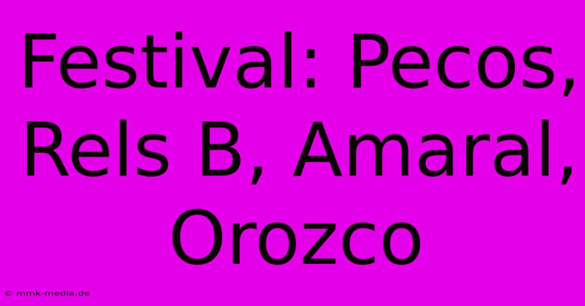 Festival: Pecos, Rels B, Amaral, Orozco