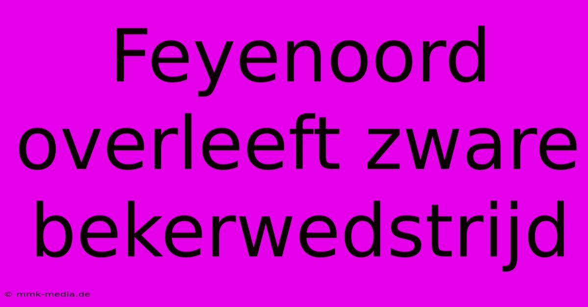 Feyenoord Overleeft Zware Bekerwedstrijd