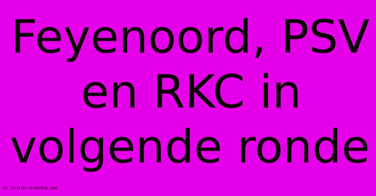 Feyenoord, PSV En RKC In Volgende Ronde