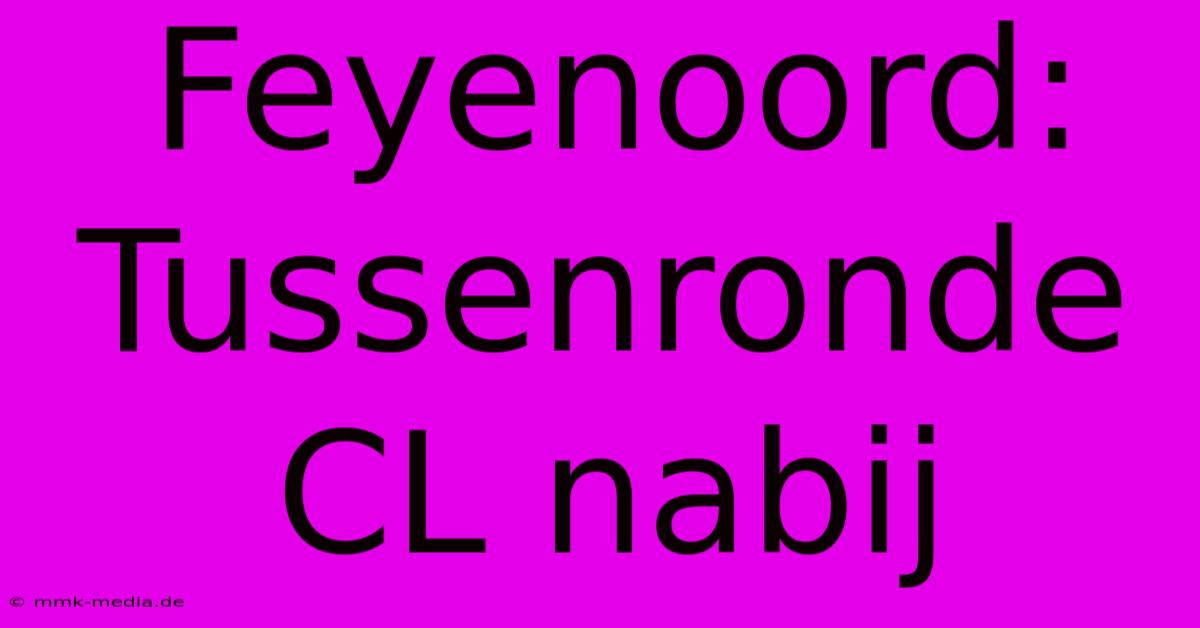 Feyenoord: Tussenronde CL Nabij