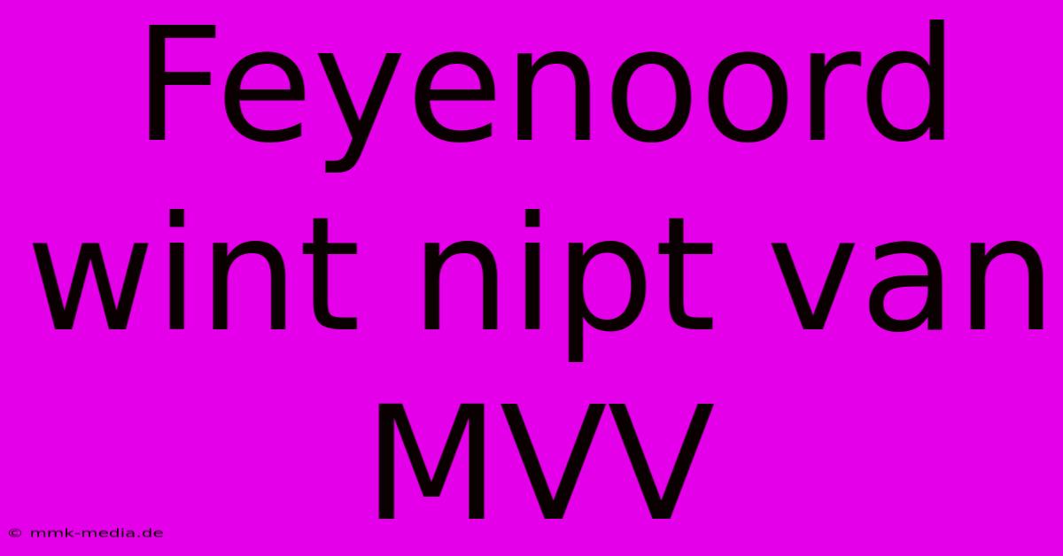 Feyenoord Wint Nipt Van MVV