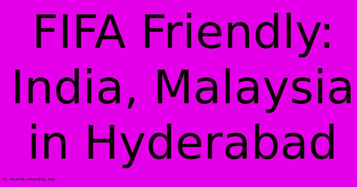 FIFA Friendly: India, Malaysia In Hyderabad