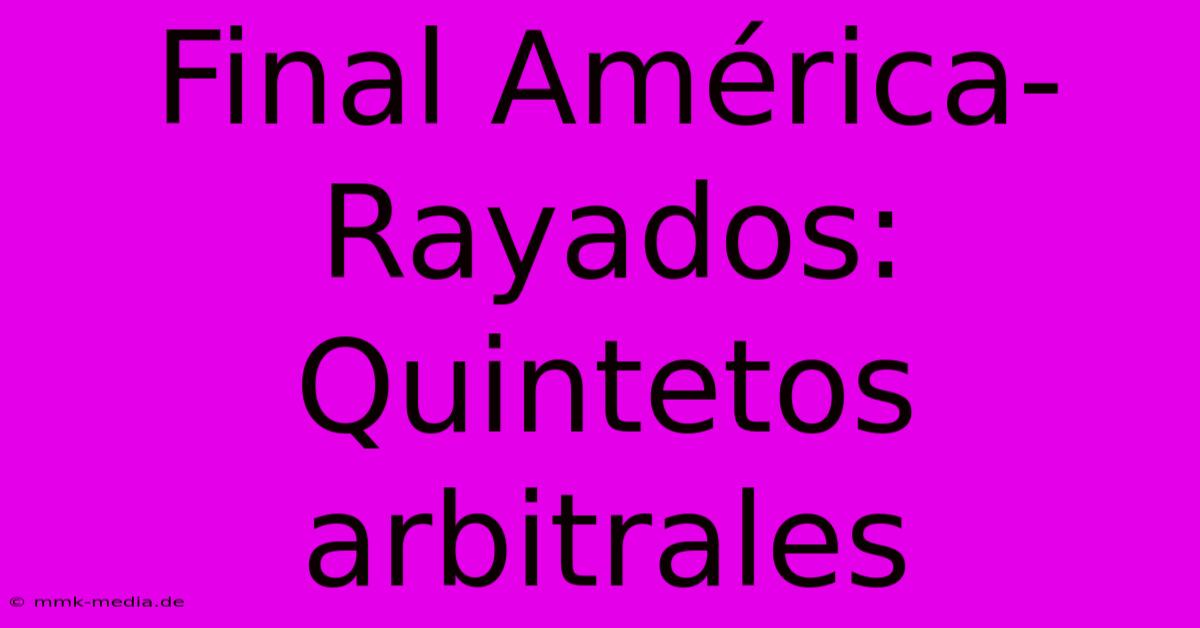 Final América-Rayados: Quintetos Arbitrales