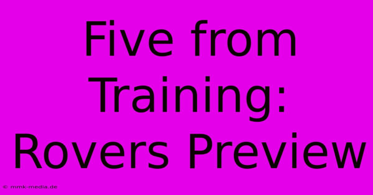 Five From Training: Rovers Preview