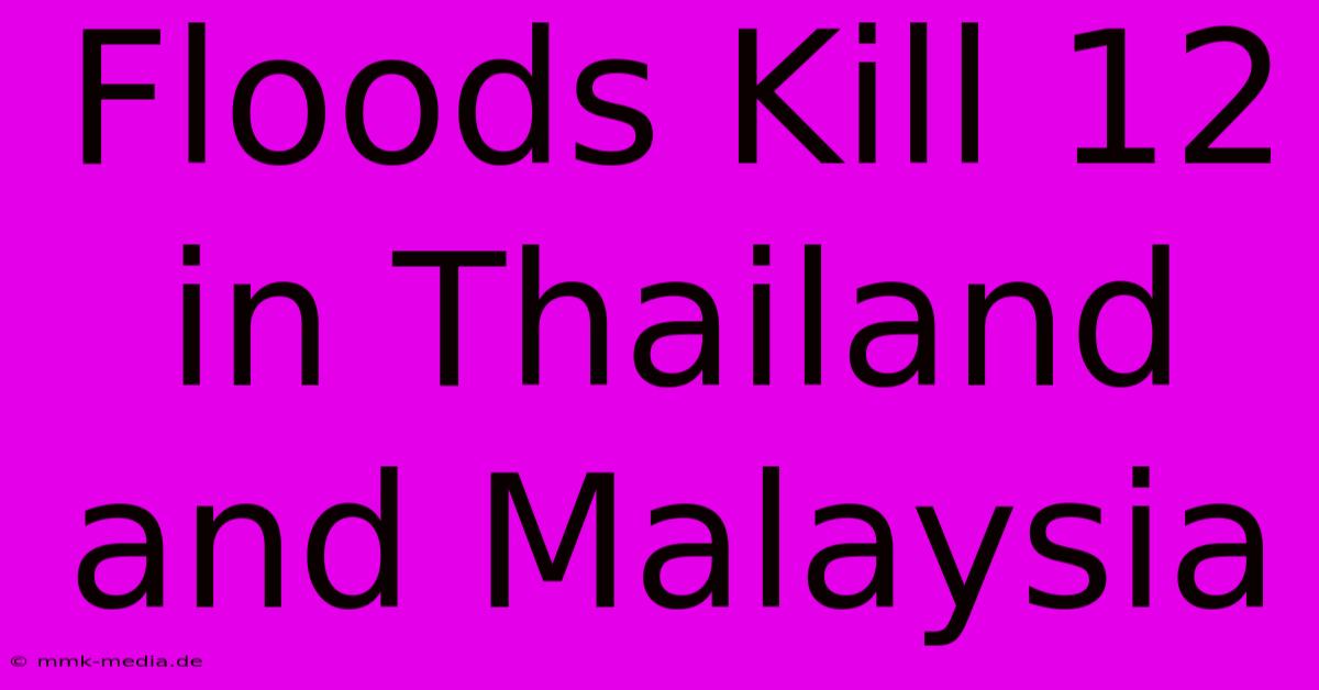 Floods Kill 12 In Thailand And Malaysia