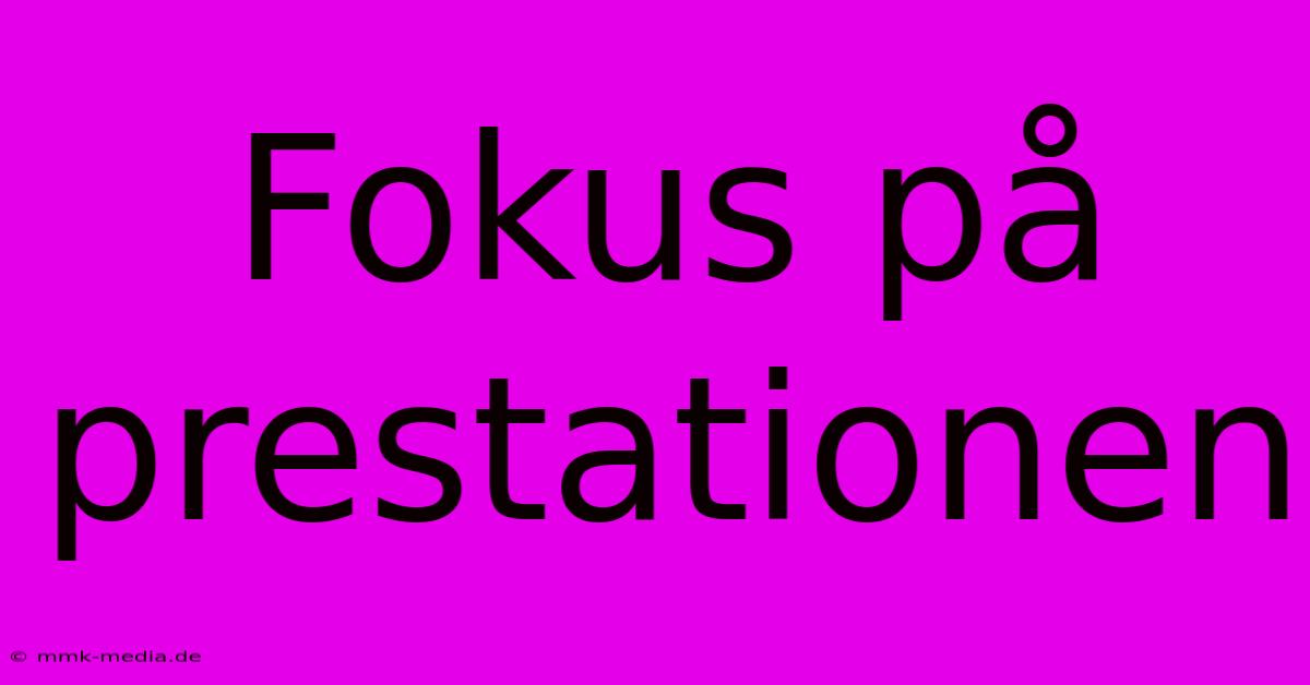 Fokus På Prestationen