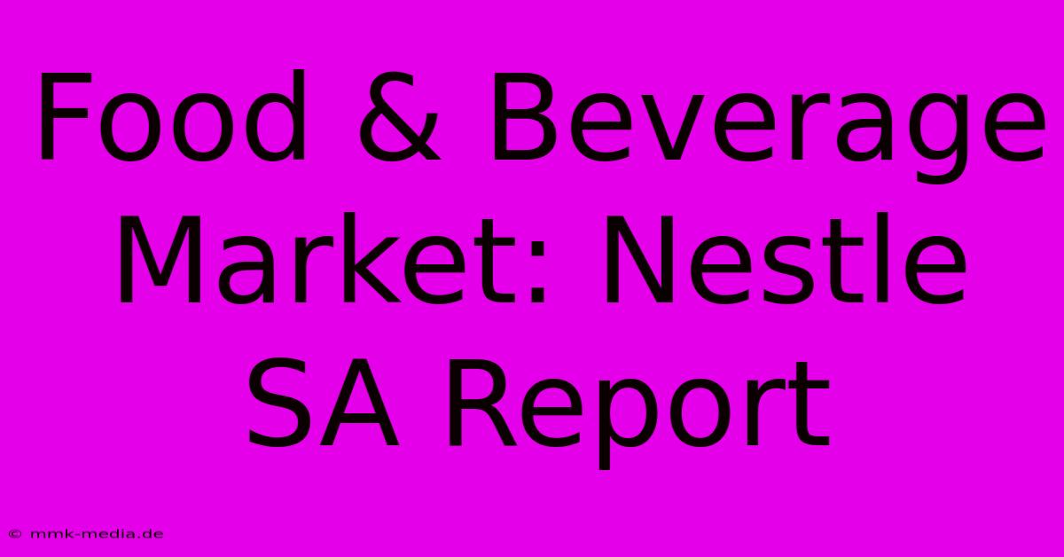 Food & Beverage Market: Nestle SA Report