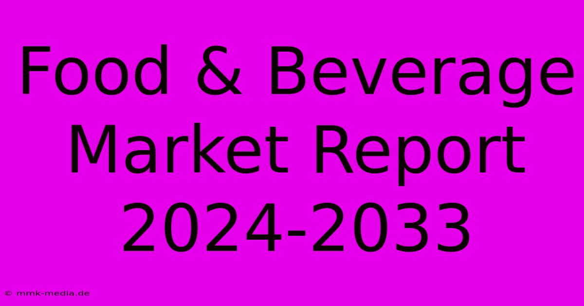 Food & Beverage Market Report 2024-2033