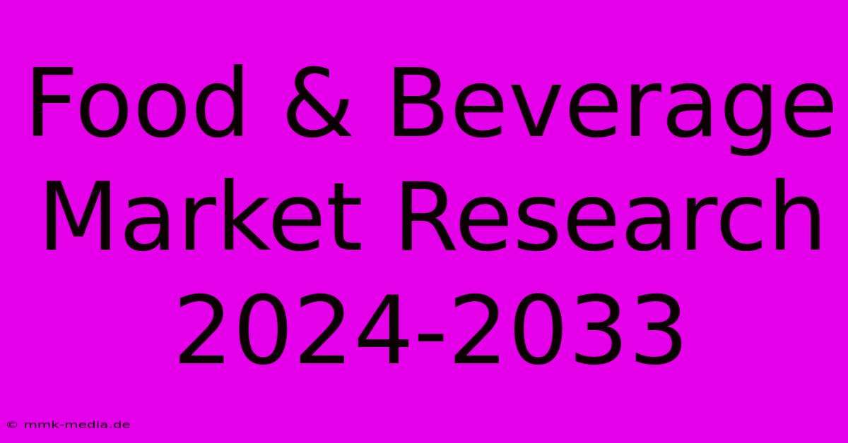 Food & Beverage Market Research 2024-2033