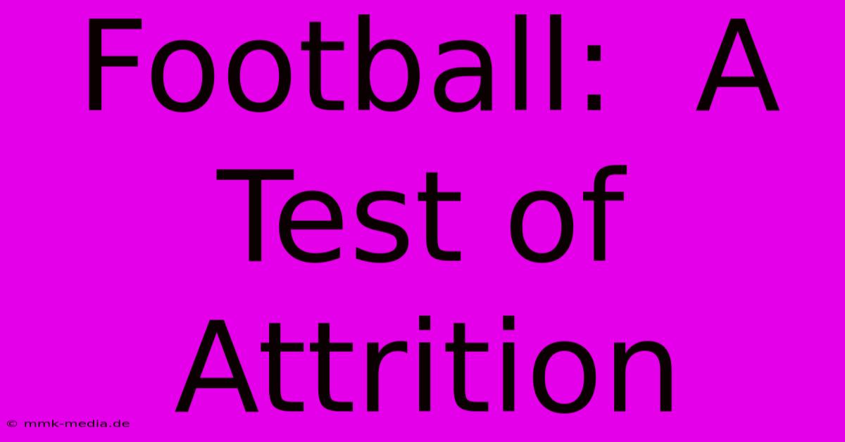 Football:  A Test Of Attrition