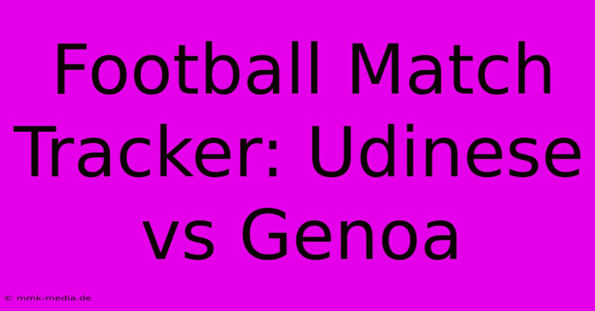 Football Match Tracker: Udinese Vs Genoa