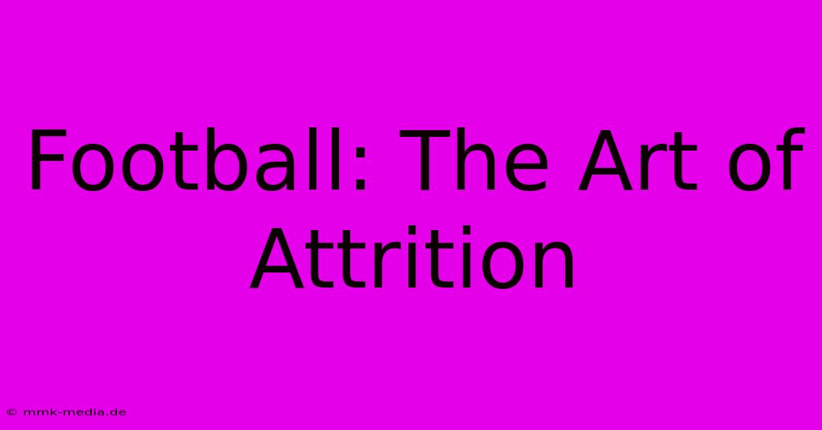 Football: The Art Of Attrition