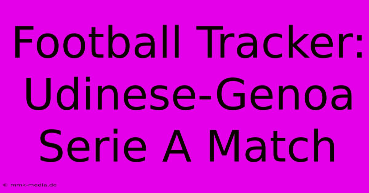 Football Tracker: Udinese-Genoa Serie A Match