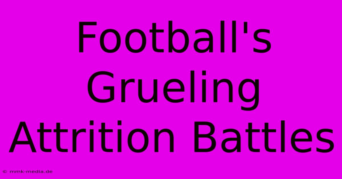 Football's Grueling Attrition Battles