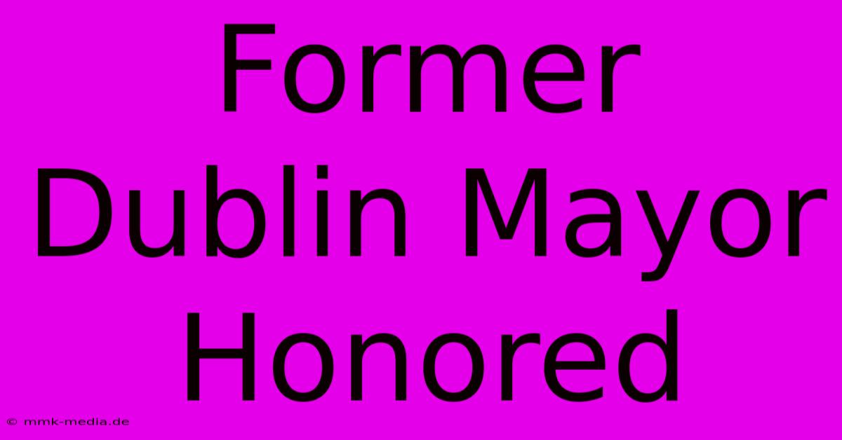 Former Dublin Mayor Honored