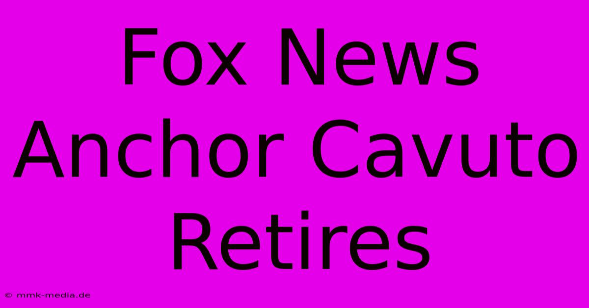 Fox News Anchor Cavuto Retires