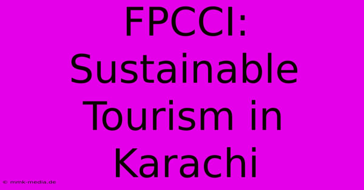 FPCCI: Sustainable Tourism In Karachi