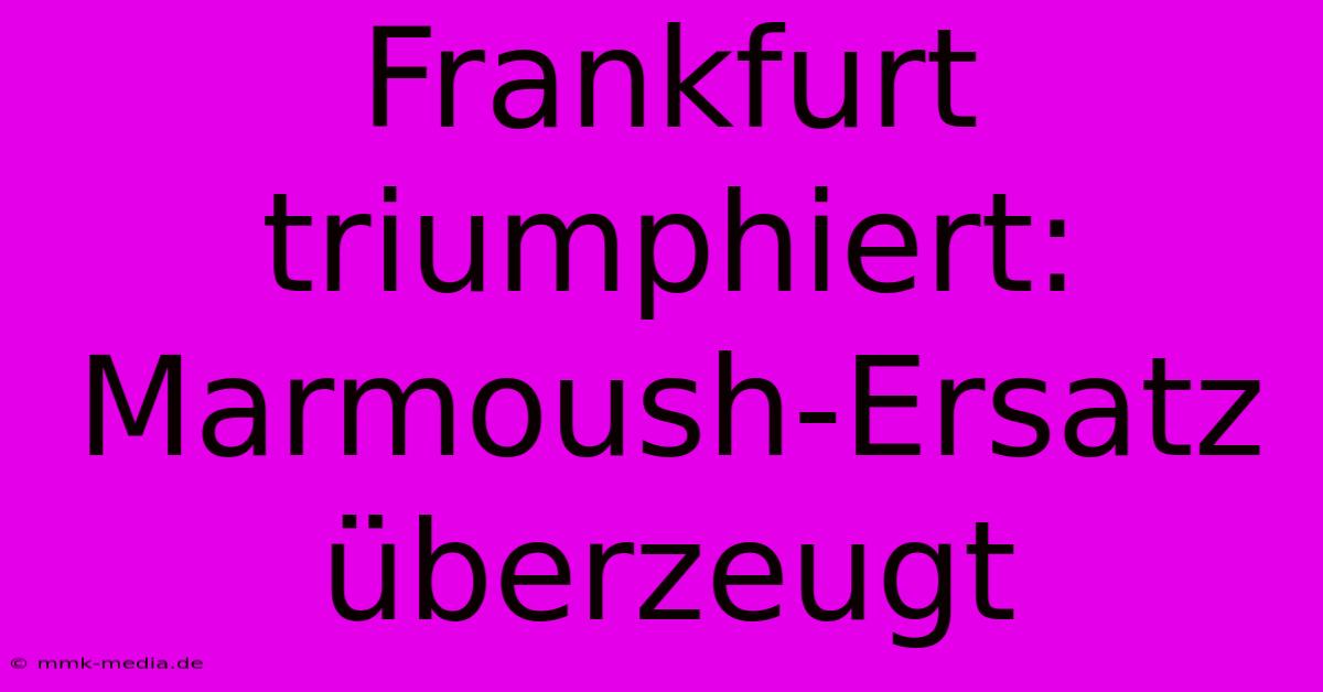 Frankfurt Triumphiert: Marmoush-Ersatz Überzeugt