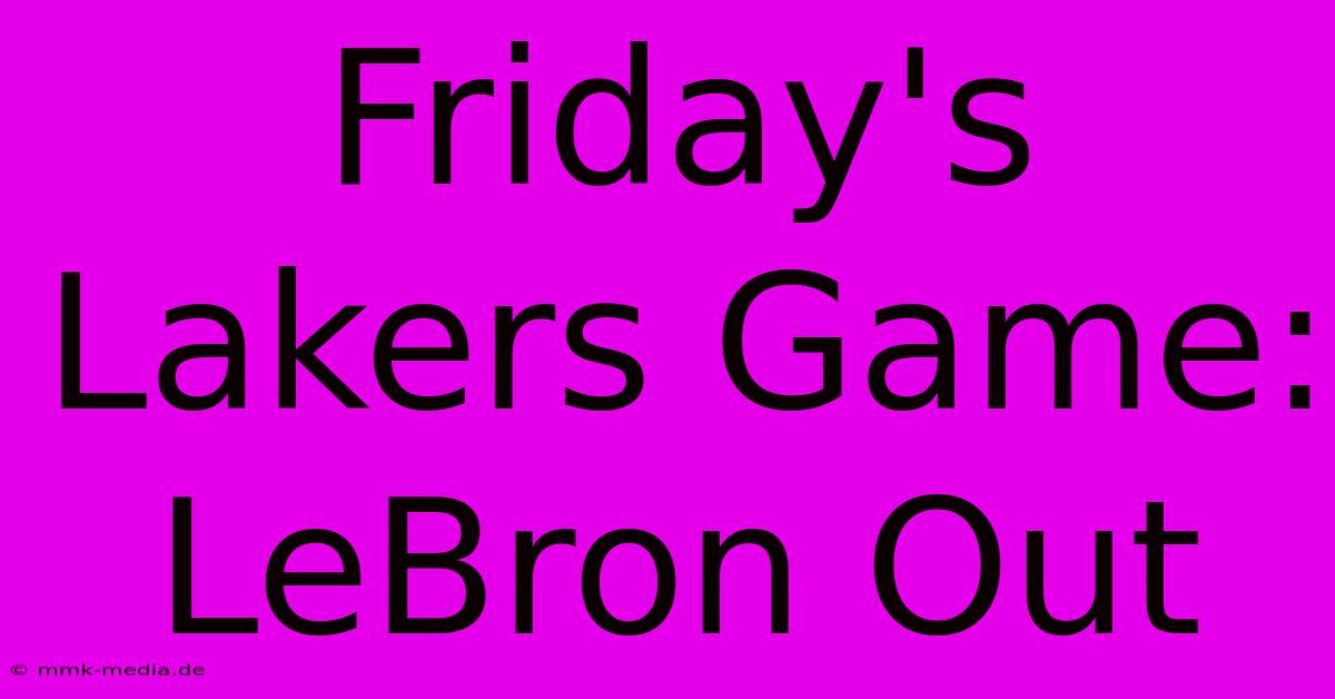 Friday's Lakers Game: LeBron Out