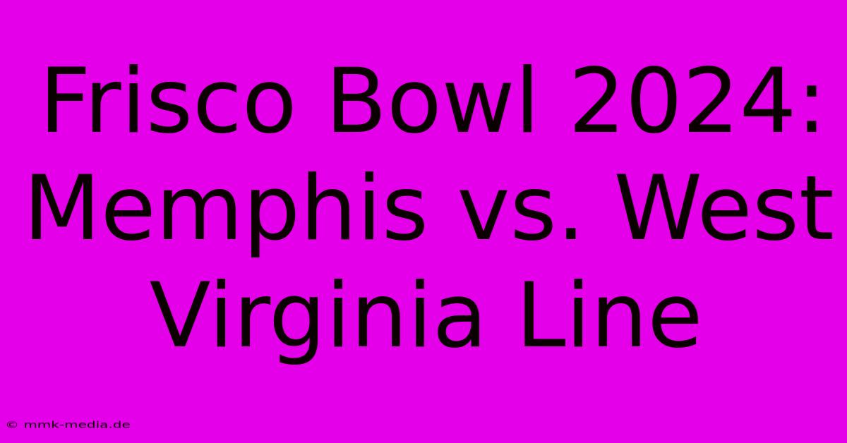 Frisco Bowl 2024: Memphis Vs. West Virginia Line