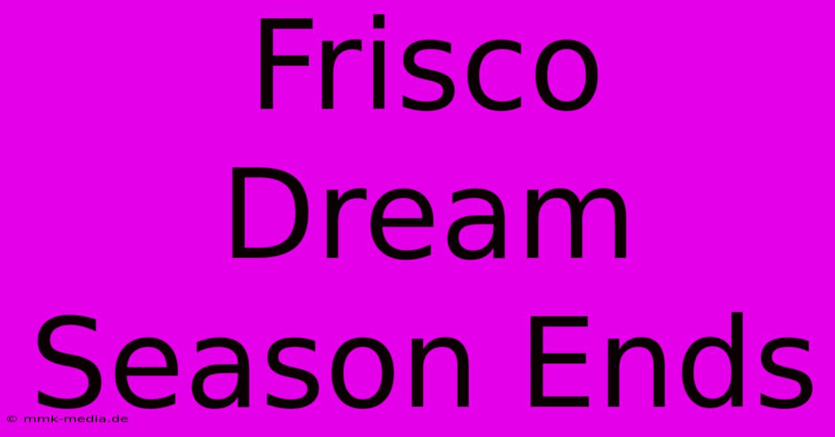 Frisco Dream Season Ends