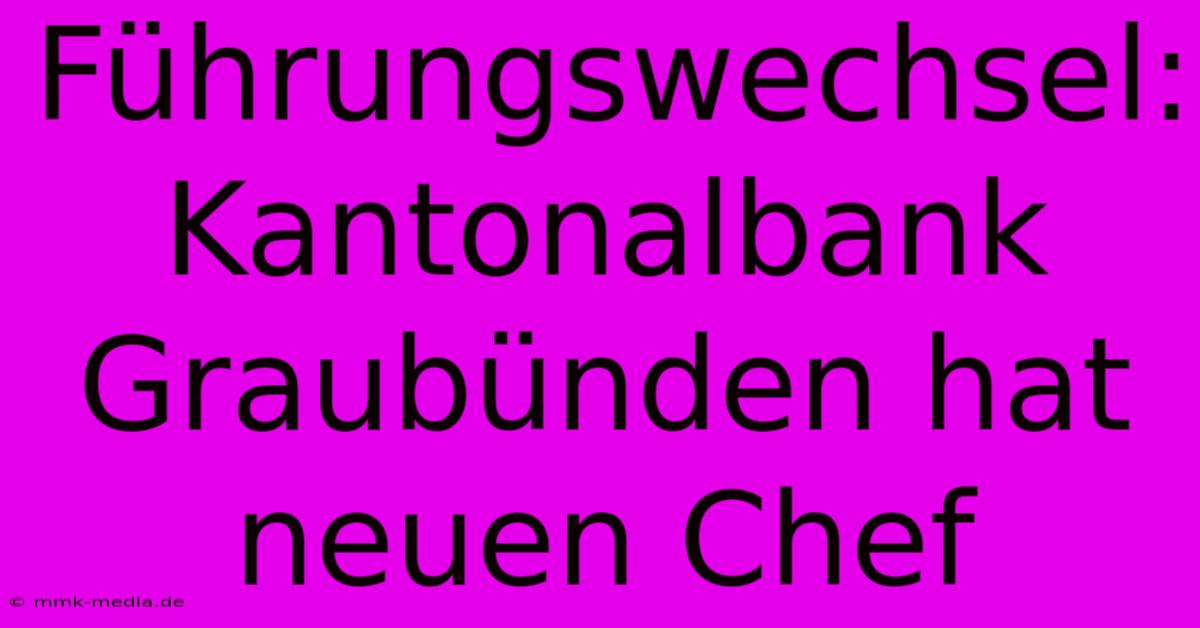 Führungswechsel: Kantonalbank Graubünden Hat Neuen Chef