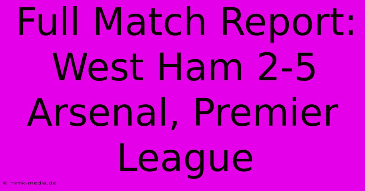 Full Match Report: West Ham 2-5 Arsenal, Premier League