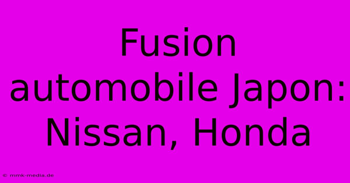 Fusion Automobile Japon: Nissan, Honda