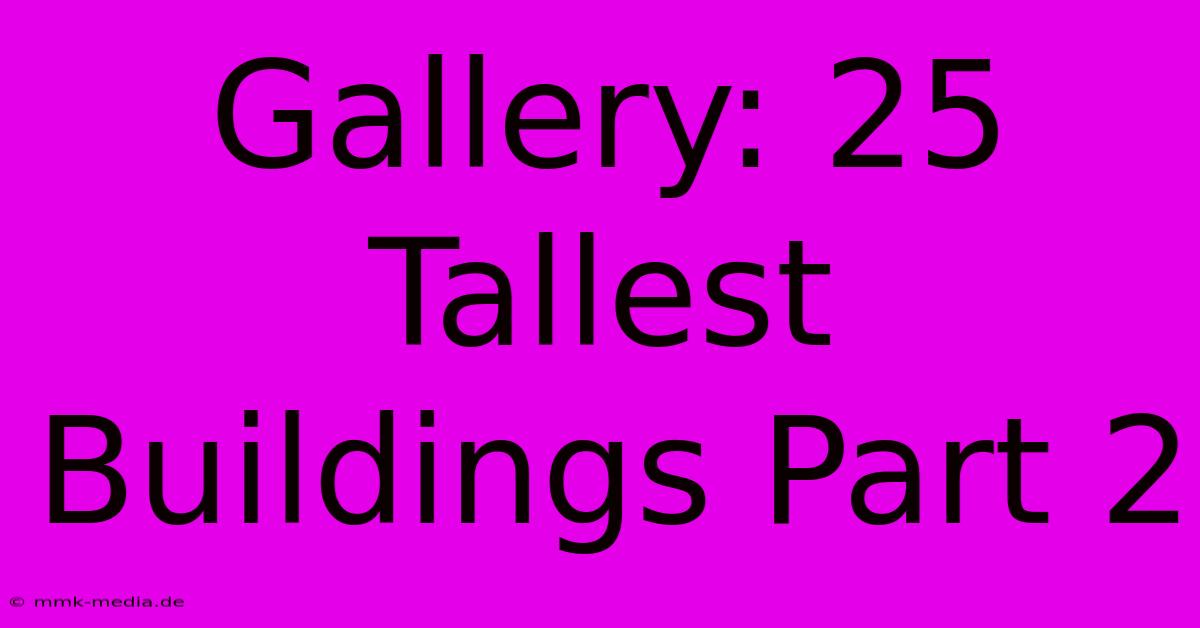 Gallery: 25 Tallest Buildings Part 2