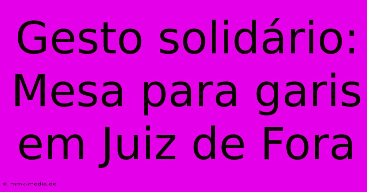 Gesto Solidário: Mesa Para Garis Em Juiz De Fora