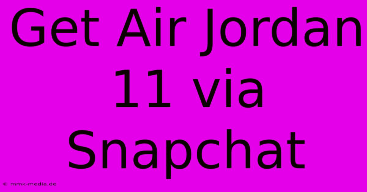 Get Air Jordan 11 Via Snapchat