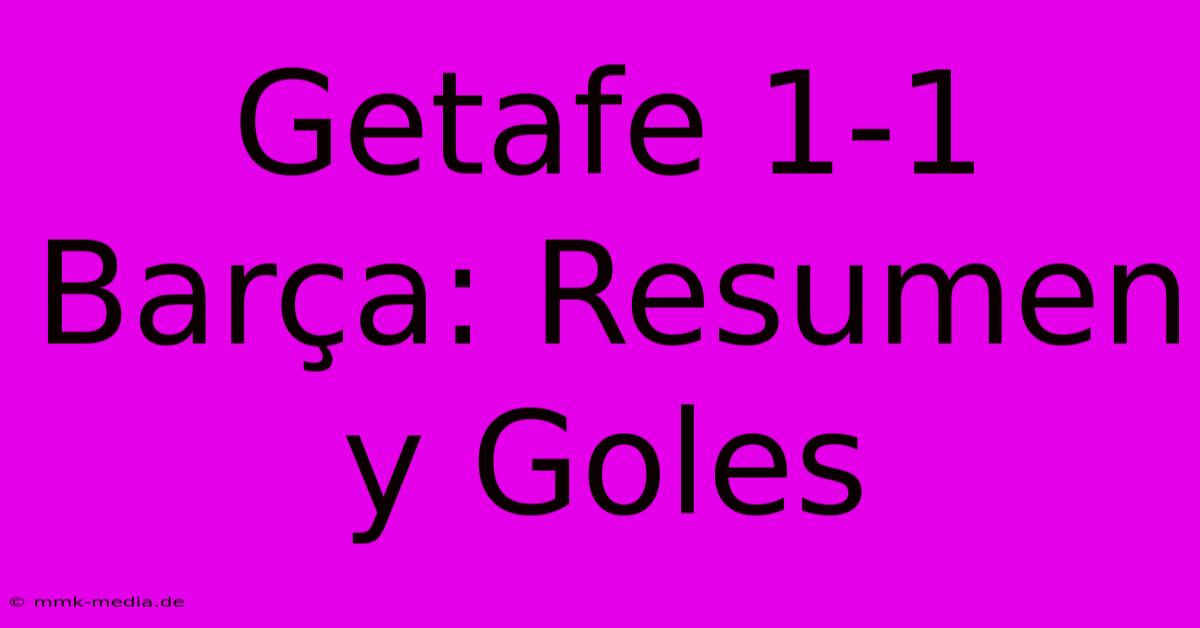 Getafe 1-1 Barça: Resumen Y Goles