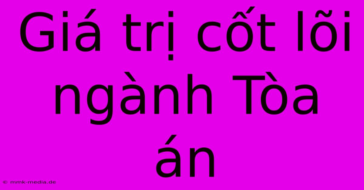 Giá Trị Cốt Lõi Ngành Tòa Án