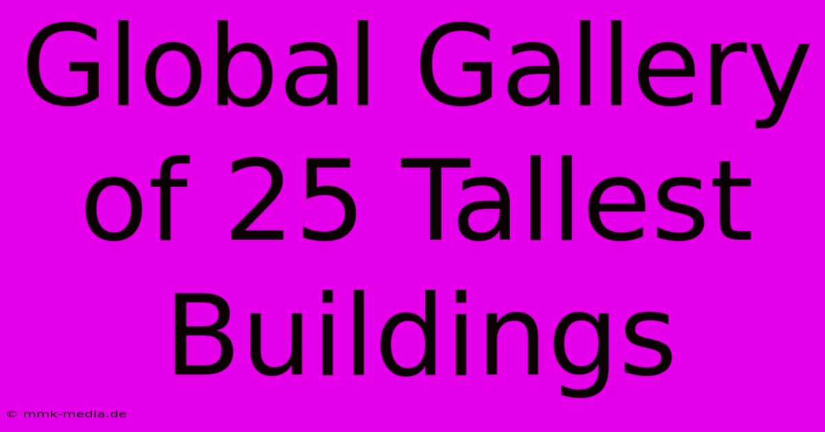 Global Gallery Of 25 Tallest Buildings