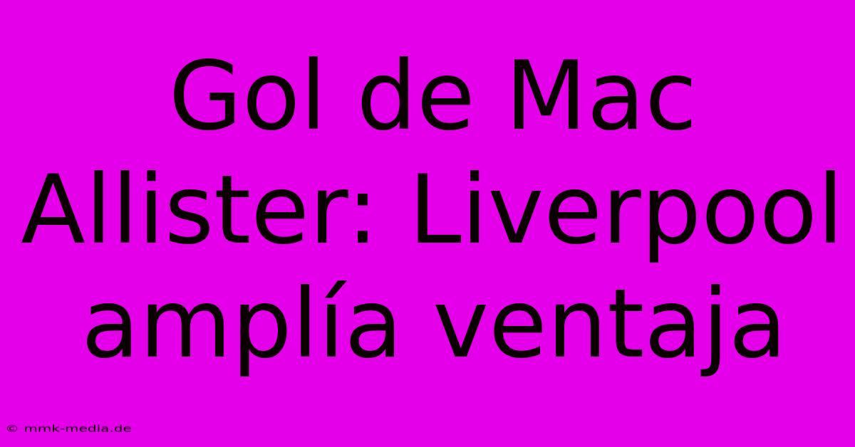 Gol De Mac Allister: Liverpool Amplía Ventaja