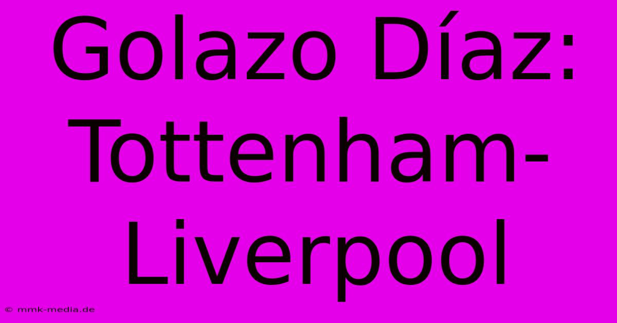 Golazo Díaz: Tottenham-Liverpool