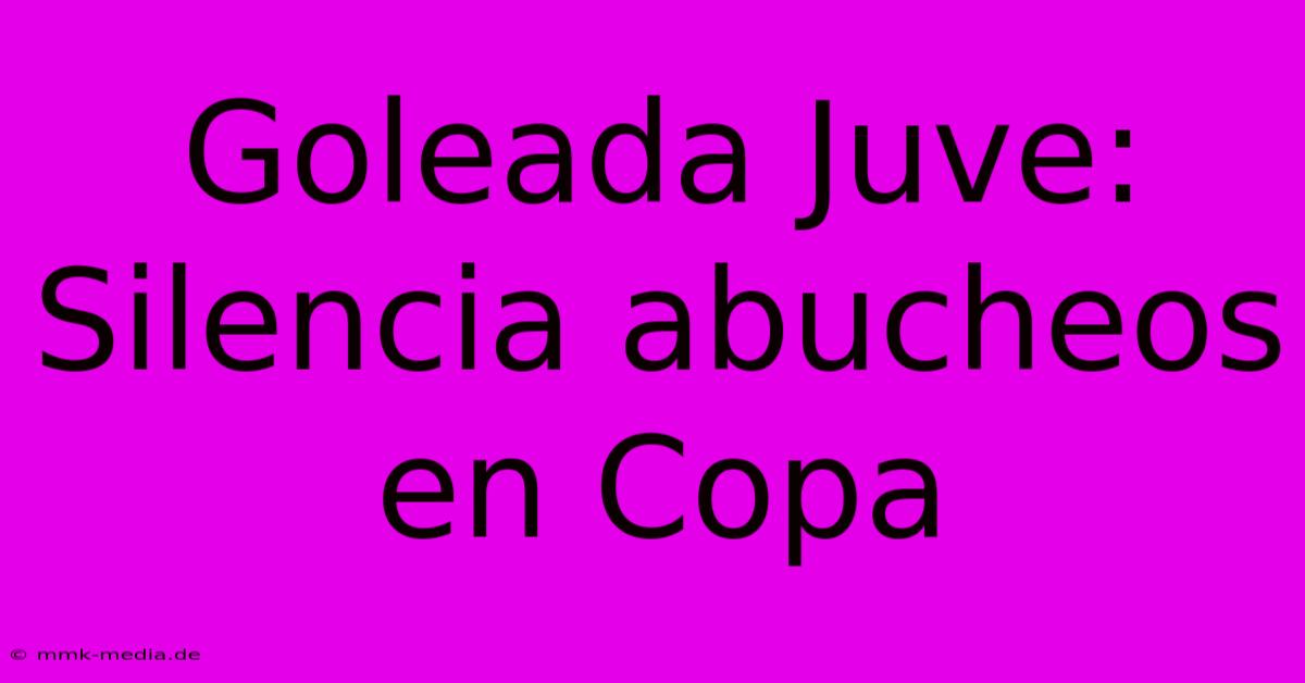 Goleada Juve: Silencia Abucheos En Copa