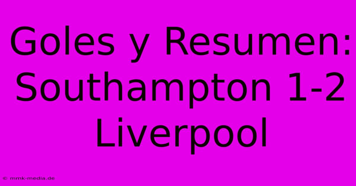 Goles Y Resumen: Southampton 1-2 Liverpool