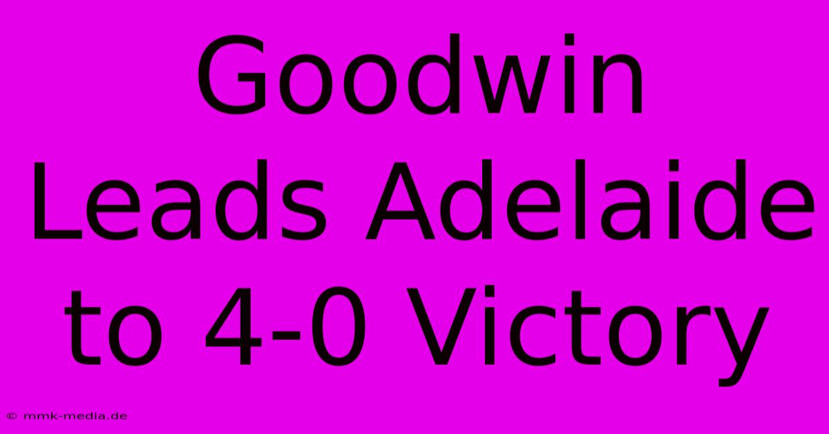 Goodwin Leads Adelaide To 4-0 Victory